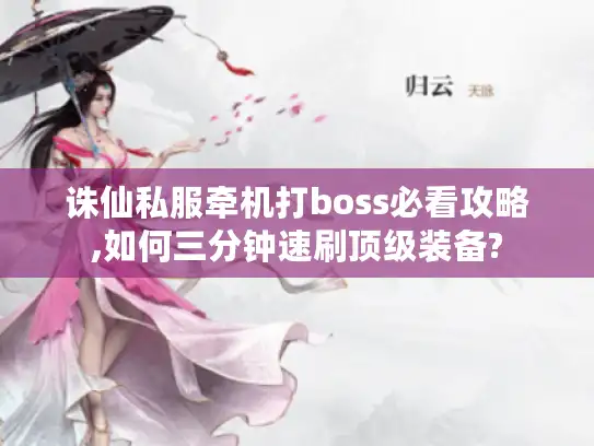 诛仙私服牵机打boss必看攻略,如何三分钟速刷顶级装备?