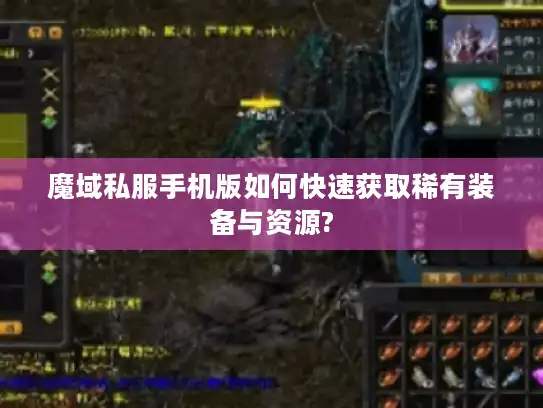 魔域私服手机版如何快速获取稀有装备与资源?