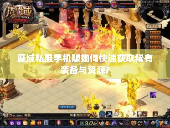 魔域私服手机版如何快速获取稀有装备与资源?