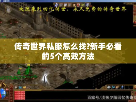 传奇世界私服怎么找?新手必看的5个高效方法