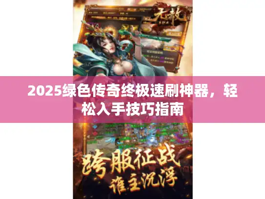 2025绿色传奇终极速刷神器，轻松入手技巧指南