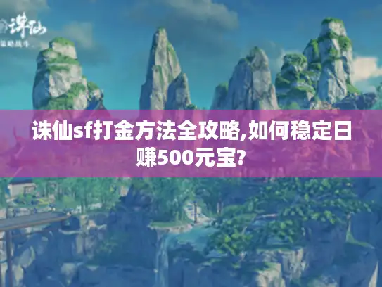 诛仙sf打金方法全攻略,如何稳定日赚500元宝?