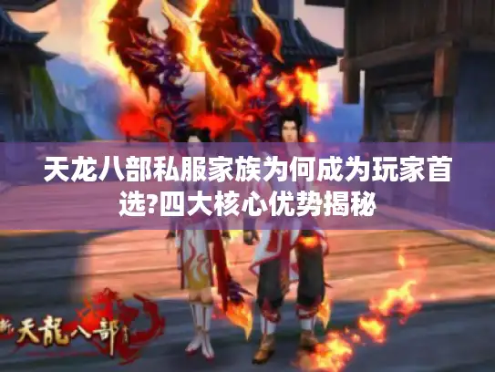 天龙八部私服家族为何成为玩家首选?四大核心优势揭秘