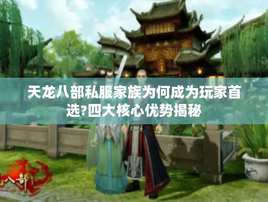 天龙八部私服家族为何成为玩家首选?四大核心优势揭秘