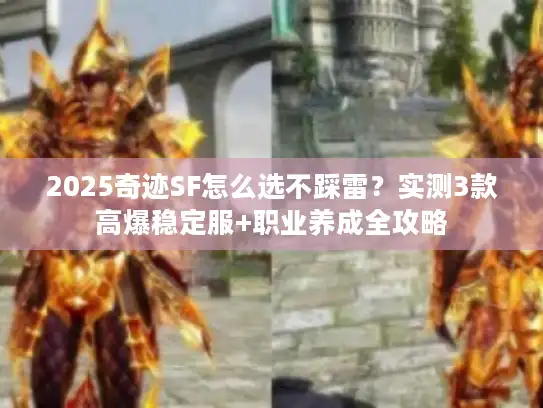 2025奇迹SF怎么选不踩雷？实测3款高爆稳定服+职业养成全攻略