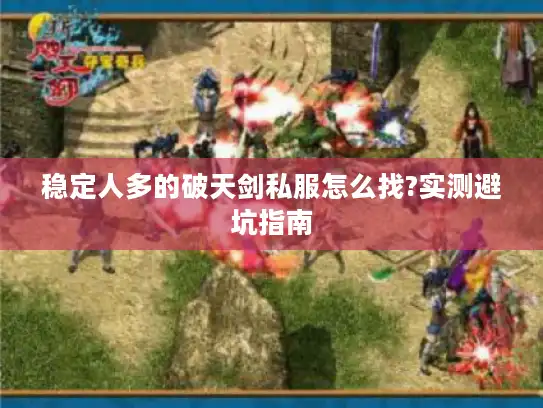 稳定人多的破天剑私服怎么找?实测避坑指南 稳定人多的破天剑私服怎么找?实测避坑指南