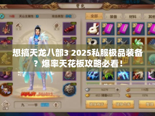 想搞天龙八部3 2025私服极品装备?爆率天花板攻略必看! 想搞天龙八部3 2025私服极品装备?爆率天花板攻略必看!