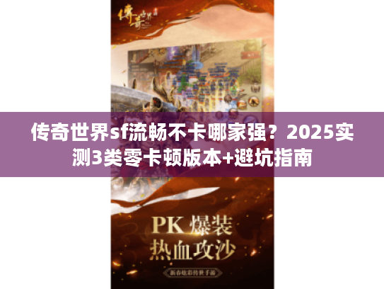 传奇世界sf流畅不卡哪家强?2025实测3类零卡顿版本+避坑指南 传奇世界sf流畅不卡哪家强?2025实测3类零卡顿版本+避坑指南