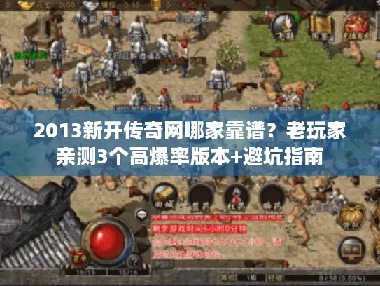 2013新开传奇网哪家靠谱？老玩家亲测3个高爆率版本+避坑指南