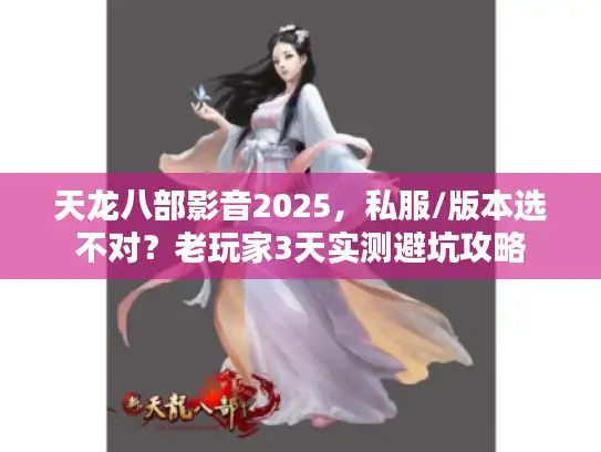 天龙八部影音2025，私服/版本选不对？老玩家3天实测避坑攻略