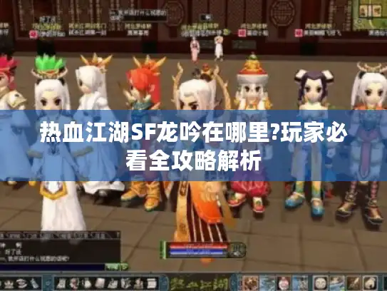 热血江湖SF龙吟在哪里?玩家必看全攻略解析
