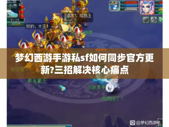 梦幻西游手游私sf如何同步官方更新?三招解决核心痛点