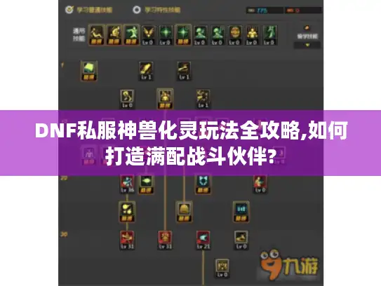 DNF私服神兽化灵玩法全攻略,如何打造满配战斗伙伴? DNF私服神兽化灵玩法全攻略,如何打造满配战斗伙伴?