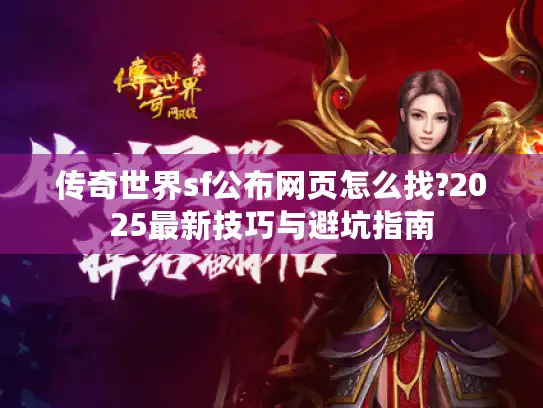 传奇世界sf公布网页怎么找?2025最新技巧与避坑指南