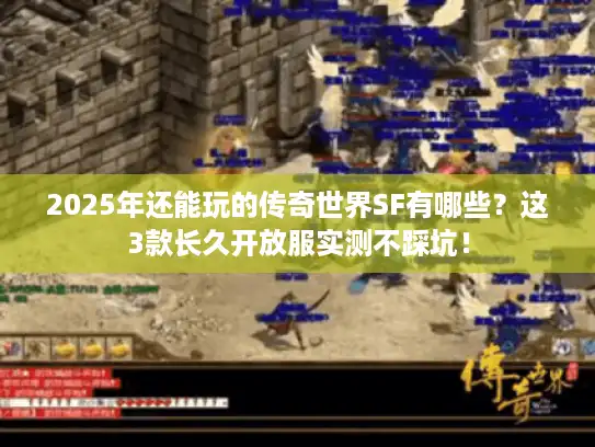 2025年还能玩的传奇世界SF有哪些？这3款长久开放服实测不踩坑！