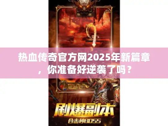 热血传奇官方网2025年新篇章，你准备好逆袭了吗？