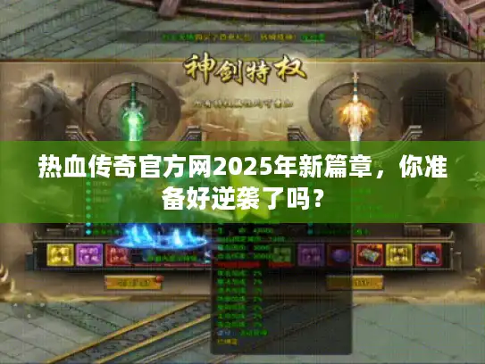 热血传奇官方网2025年新篇章，你准备好逆袭了吗？