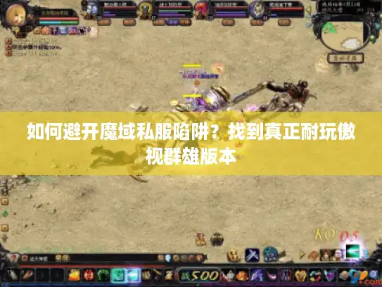 如何避开魔域私服陷阱?找到真正耐玩傲视群雄版本 如何避开魔域私服陷阱?找到真正耐玩傲视群雄版本