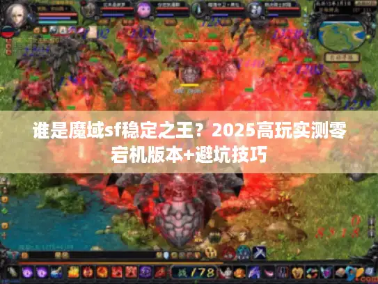 谁是魔域sf稳定之王？2025高玩实测零宕机版本+避坑技巧
