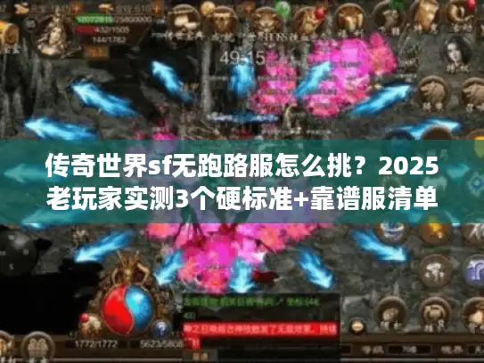 传奇世界sf无跑路服怎么挑？2025老玩家实测3个硬标准+靠谱服清单