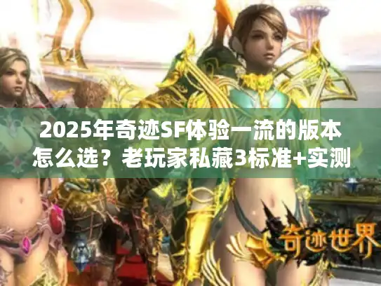 2025年奇迹SF体验一流的版本怎么选？老玩家私藏3标准+实测案例