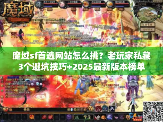 魔域sf首选网站怎么挑？老玩家私藏3个避坑技巧+2025最新版本榜单