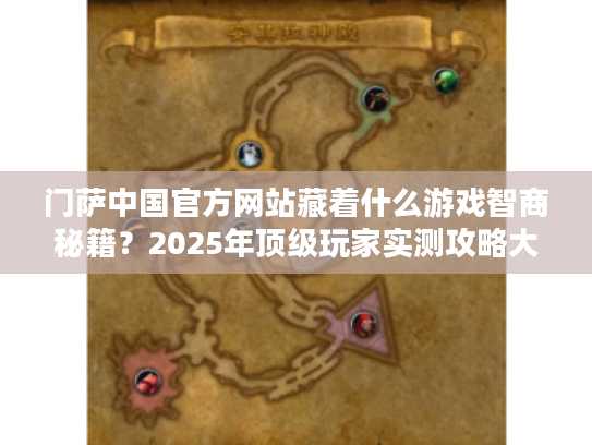 门萨中国官方网站藏着什么游戏智商秘籍？2025年顶级玩家实测攻略大公开