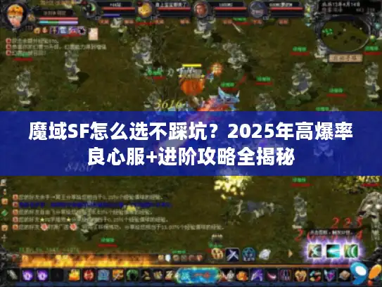魔域SF怎么选不踩坑？2025年高爆率良心服+进阶攻略全揭秘