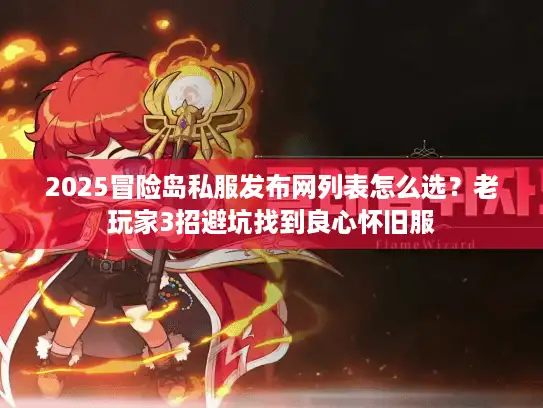 2025冒险岛私服发布网列表怎么选？老玩家3招避坑找到良心怀旧服