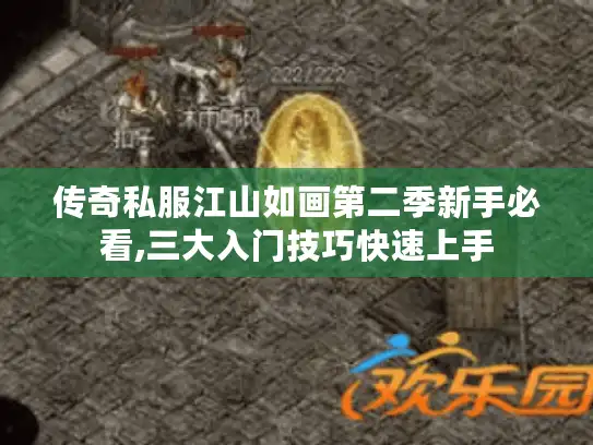 传奇私服江山如画第二季新手必看,三大入门技巧快速上手 传奇私服江山如画第二季新手必看,三大入门技巧快速上手