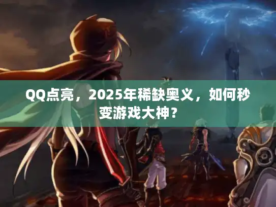 QQ点亮，2025年稀缺奥义，如何秒变游戏大神？
