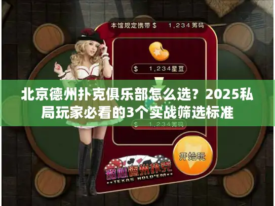 北京德州扑克俱乐部怎么选？2025私局玩家必看的3个实战筛选标准