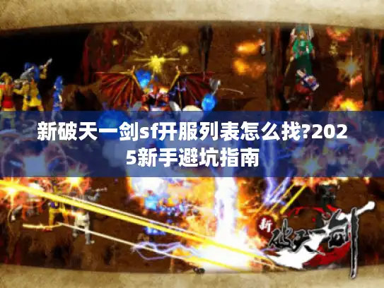 新破天一剑sf开服列表怎么找?2025新手避坑指南 新破天一剑sf开服列表怎么找?2025新手避坑指南