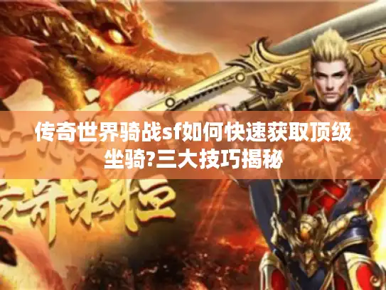 传奇世界骑战sf如何快速获取顶级坐骑?三大技巧揭秘