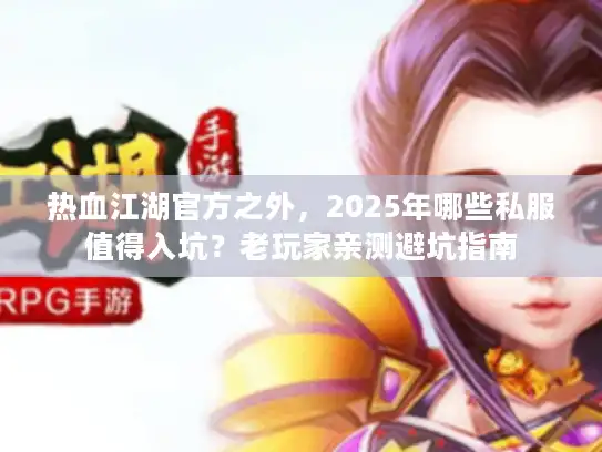 热血江湖官方之外，2025年哪些私服值得入坑？老玩家亲测避坑指南