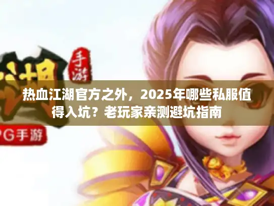 热血江湖官方之外，2025年哪些私服值得入坑？老玩家亲测避坑指南