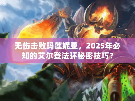 无伤击败玛莲妮亚，2025年必知的艾尔登法环秘密技巧？