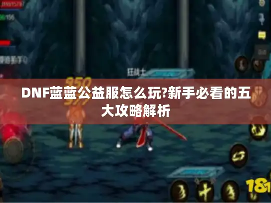 DNF蓝蓝公益服怎么玩?新手必看的五大攻略解析