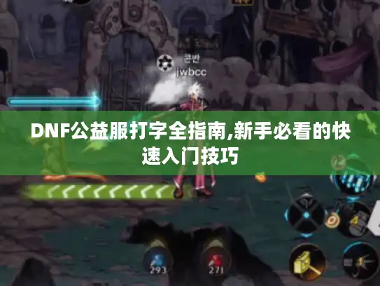 DNF公益服打字全指南,新手必看的快速入门技巧 DNF公益服打字全指南,新手必看的快速入门技巧