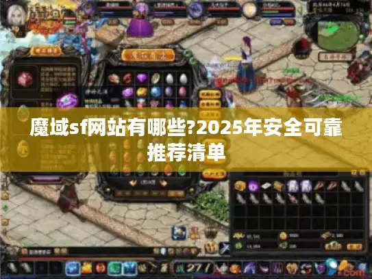 魔域sf网站有哪些?2025年安全可靠推荐清单 魔域sf网站有哪些?2025年安全可靠推荐清单