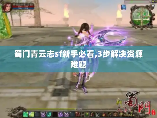 蜀门青云志sf新手必看,3步解决资源难题