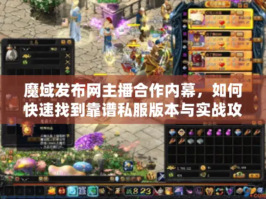 魔域发布网主播合作内幕，如何快速找到靠谱私服版本与实战攻略？