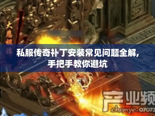私服传奇补丁安装常见问题全解,手把手教你避坑