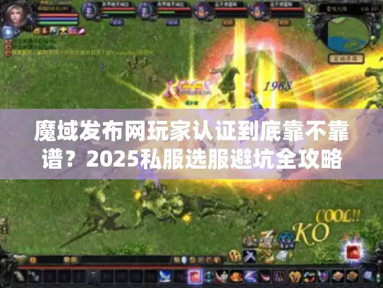 魔域发布网玩家认证到底靠不靠谱?2025私服选服避坑全攻略来了! 魔域发布网玩家认证到底靠不靠谱?2025私服选服避坑全攻略来了!