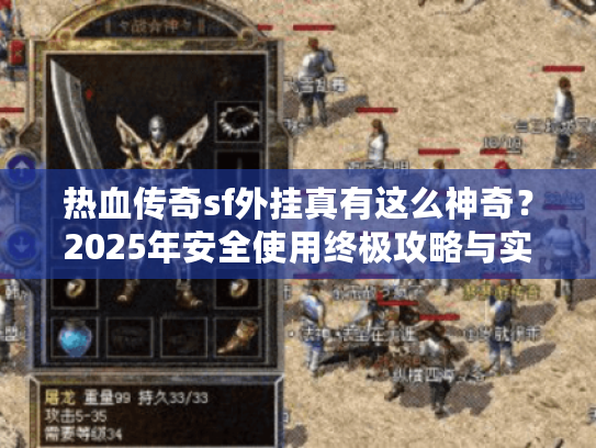 热血传奇sf外挂真有这么神奇？2025年安全使用终极攻略与实战避坑指南