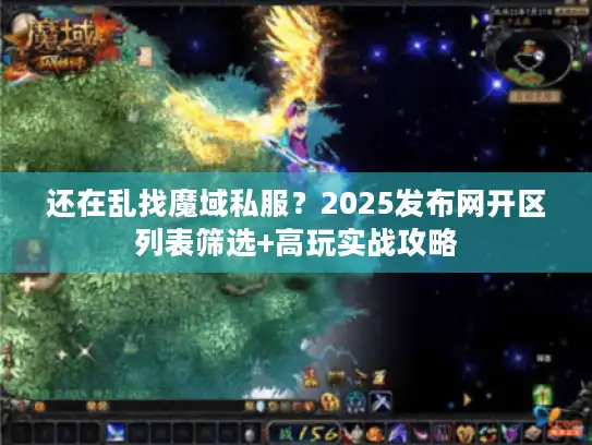 还在乱找魔域私服？2025发布网开区列表筛选+高玩实战攻略