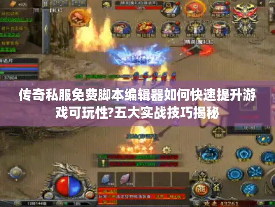 传奇私服免费脚本编辑器如何快速提升游戏可玩性?五大实战技巧揭秘