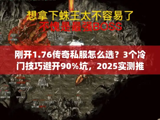 刚开1.76传奇私服怎么选？3个冷门技巧避开90%坑，2025实测推荐