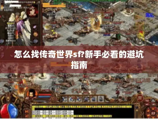 怎么找传奇世界sf?新手必看的避坑指南