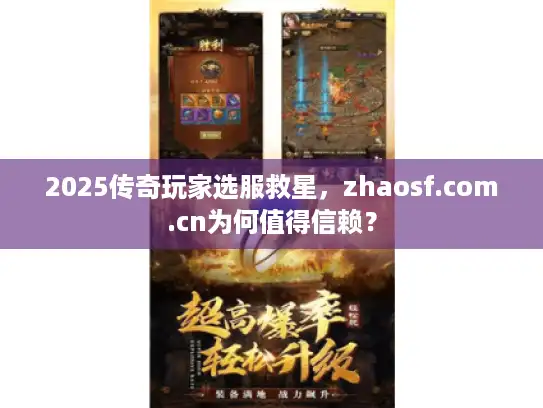 2025传奇玩家选服救星,zhaosf.com.cn为何值得信赖? 2025传奇玩家选服救星,zhaosf.com.cn为何值得信赖?